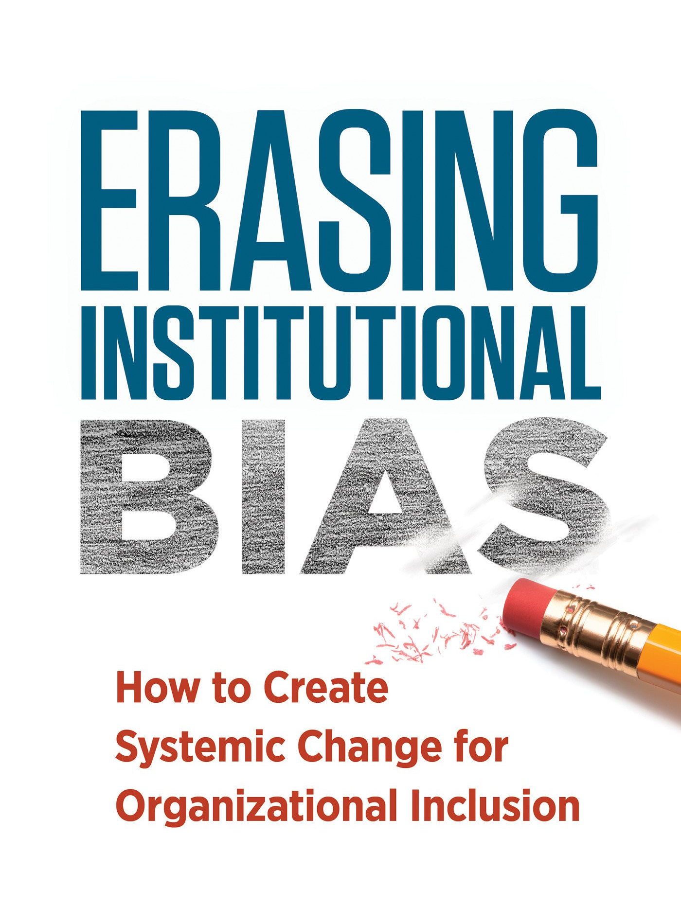Book cover for Erasing Institutional Bias: How to Create systemic change for organizational inclusion